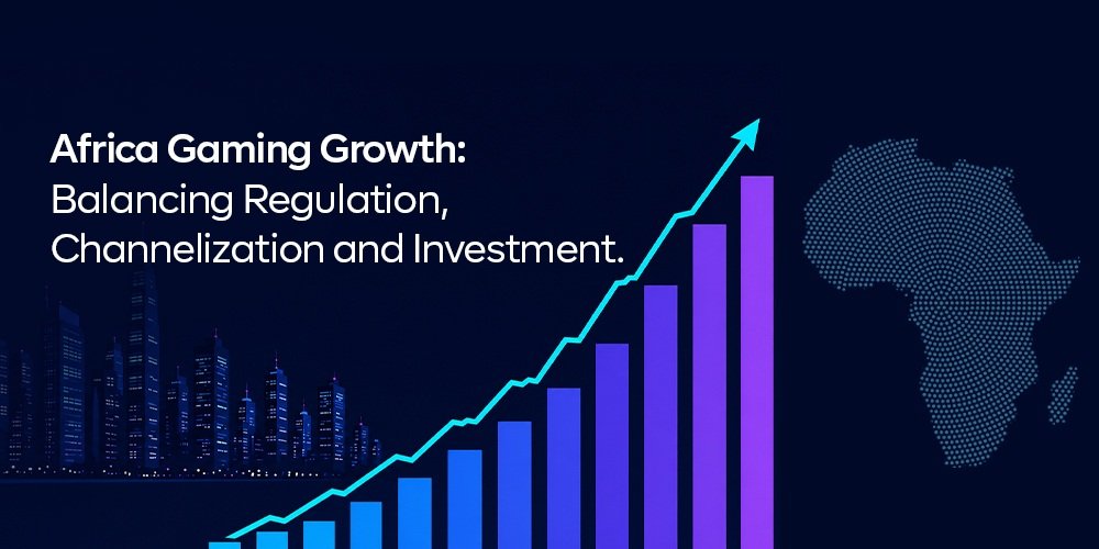 Africa Gaming Growth: Balancing Regulation, Channelization and Investment.