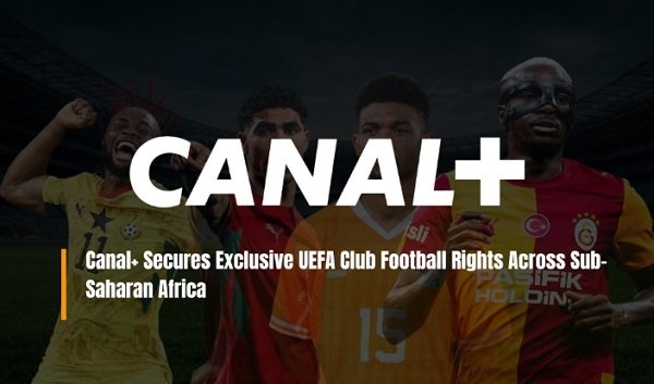 CANAL+ Secures Exclusive UEFA Club Rights Across Sub-Saharan Africa